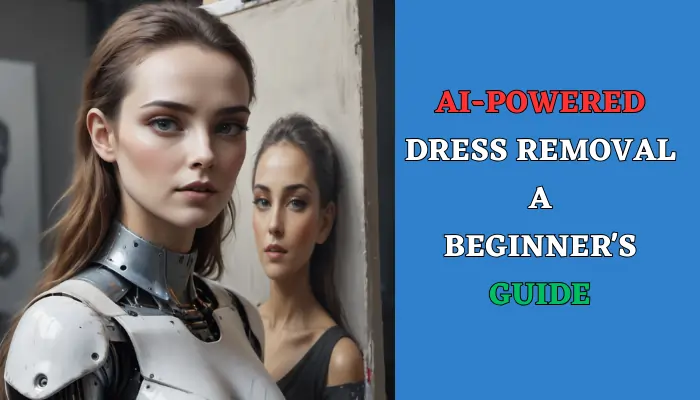 AI-Powered Dress Removal A Beginner's Guide