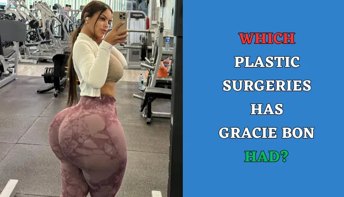 Which Plastic Surgeries Has Gracie Bon Had