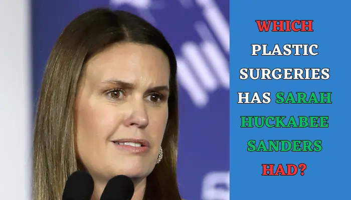 Which Plastic Surgeries Has Sarah Huckabee Sanders Had