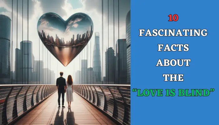 10 Fascinating Facts about the “Love is Blind”