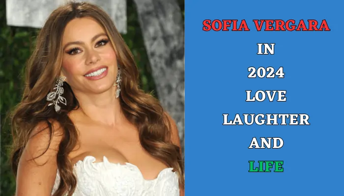 Sofia Vergara in 2024 Love, Laughter, and Life