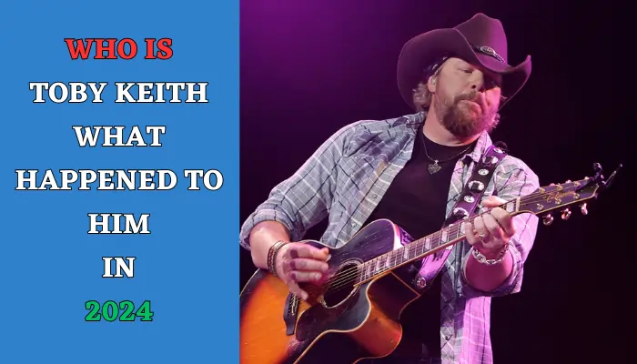 Who is Toby Keith and What Happened to Him in 2024