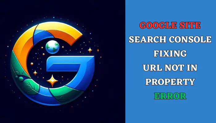 Google Site + Search Console Fixing URL Not in Property Error