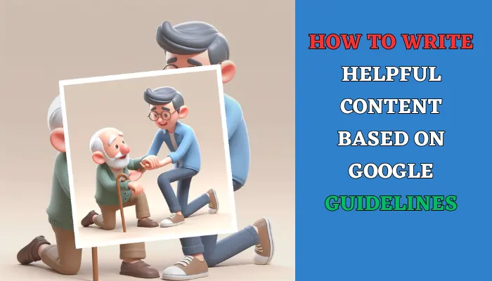 How to Write Helpful Content Based on Google Guidelines