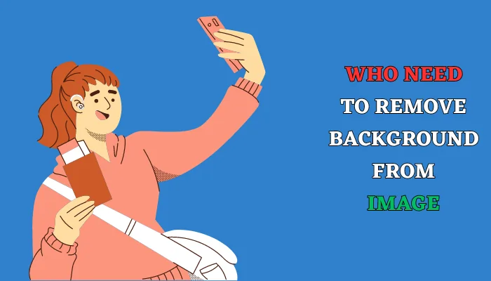 Who Need to Remove Background From Image