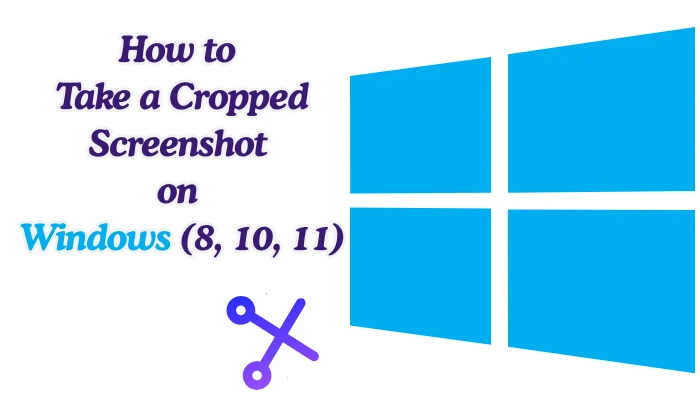 How To Take A Cropped Screenshot On Windows (8, 10, 11)