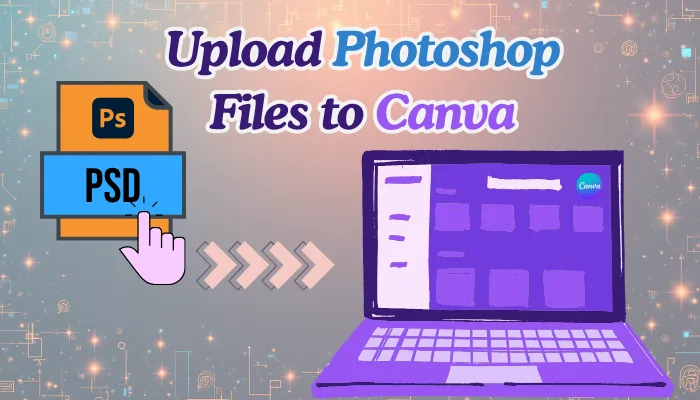 How To Upload Photoshop Files To Canva: Complete Guide (2025)