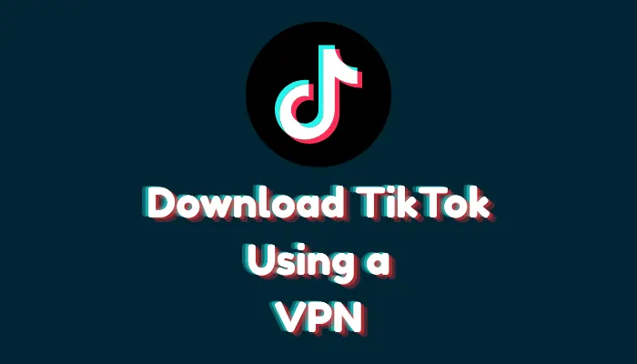 How to Download TikTok Using a VPN (When It’s Not Available)