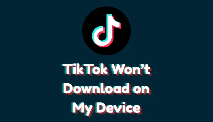 Why Won’t TikTok Download on My Device?