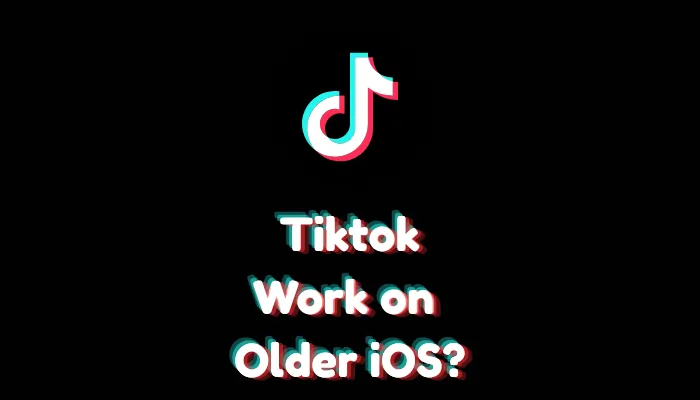 Does TikTok Work on Older iOS Versions?
