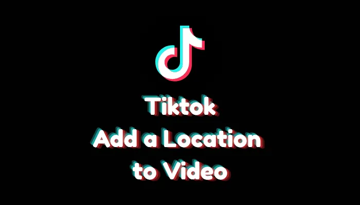 How to Add a Location to Your TikTok Video (2026 Guide)
