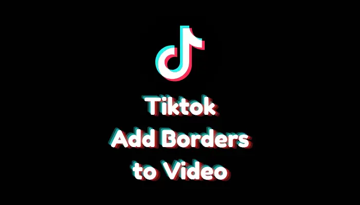 How to Add Borders to Your TikTok Videos? (2026 Guide)