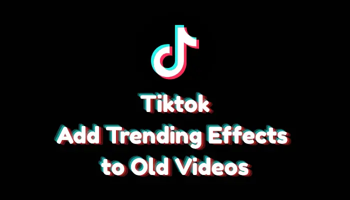 How to Add Trending Effects to Old TikTok Videos? (2026 Guide)