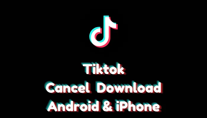 How to Cancel TikTok Download (Android & iPhone Guide)