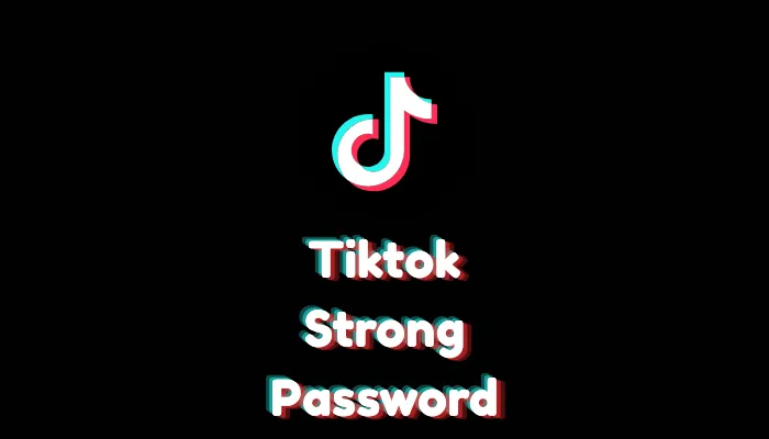 How to Create a Strong TikTok Password?