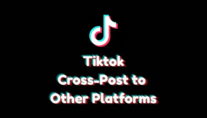 How to Cross-Post TikTok to Other Platforms? (Multi-Platform Guide – 2026)
