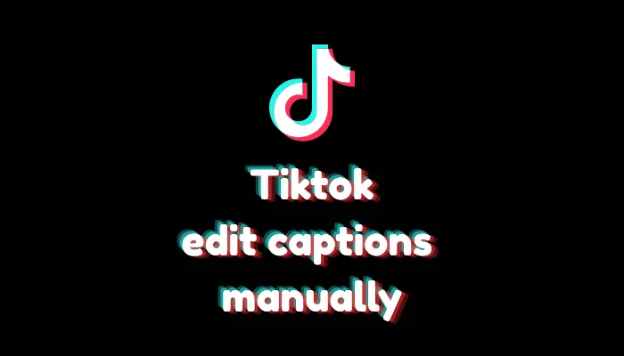 How to Edit Auto Captions Manually on TikTok (2026 Guide)