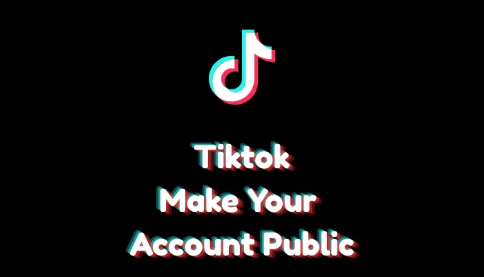 How to Make Your TikTok Account Public: Step-by-Step Guide