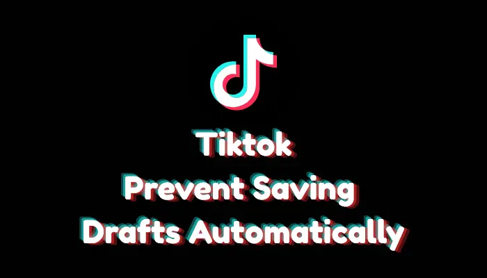 How to Prevent TikTok from Saving Drafts Automatically? (2026 Guide)