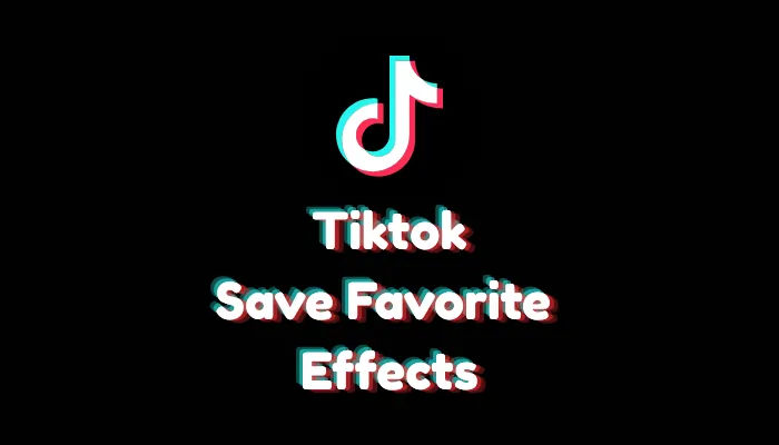 How to Save Favorite Effects on TikTok (2026 Guide)