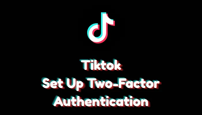 How to Set Up Two-Factor Authentication (2FA) on TikTok