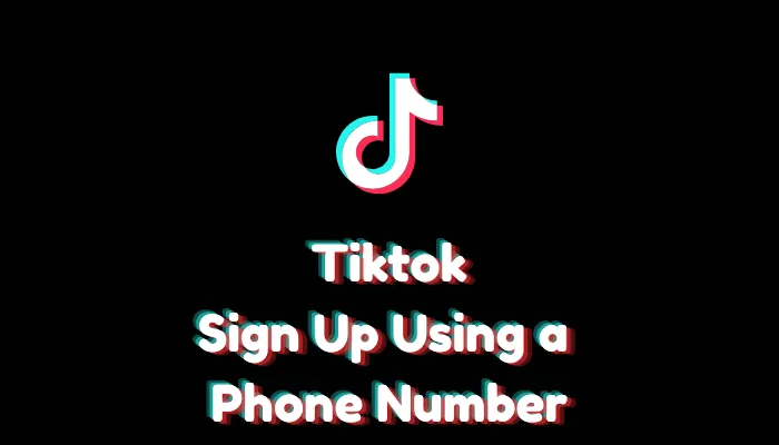 How to Sign Up for TikTok Using a Phone Number?