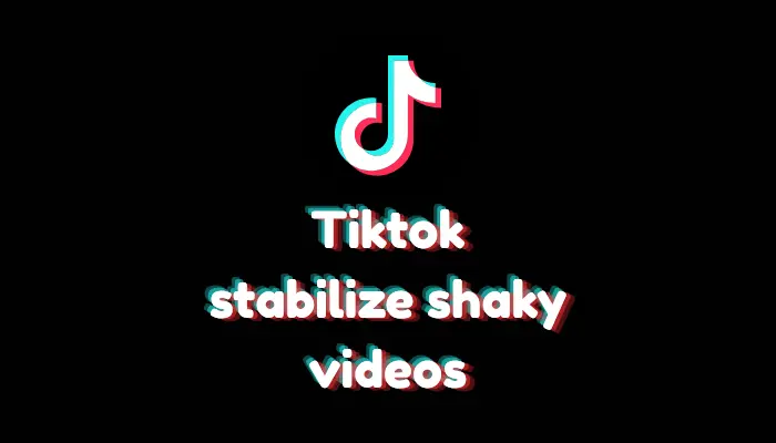 How to Stabilize Shaky Videos on TikTok? (2026 Guide)