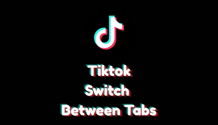 How to Switch Between Tabs on TikTok (2026 Guide)