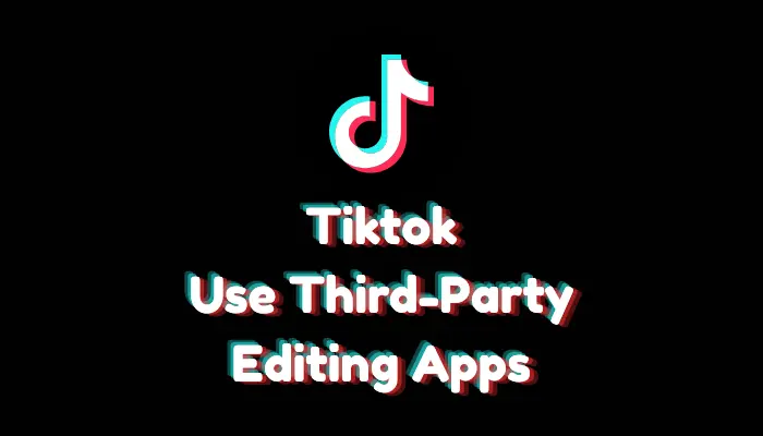 How to Use Third-Party Editing Apps With TikTok? (2026 Guide)